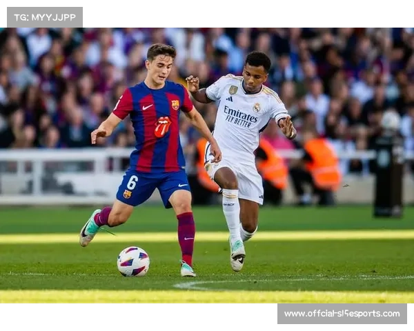 巴萨皇马国家德比：传控足球与反击战术的现代演绎