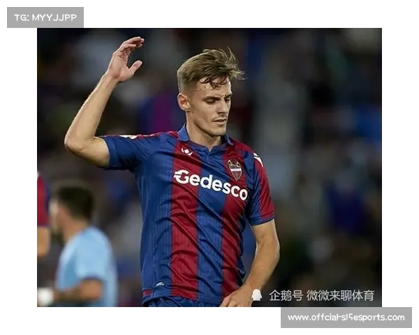 莱万特伤病潮缓解，锋线科亚利普复出提升反击威胁